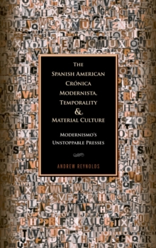 Image for The Spanish American Cronica modernista, temporality, and material culture: modernismo's unstoppable presses