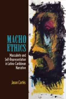 Image for Macho ethics: masculinity and self-representation in Latino-Caribbean narrative