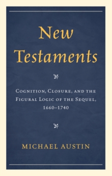 Image for New testaments: cognition, closure, and the figural logic of the sequel, 1660-1740