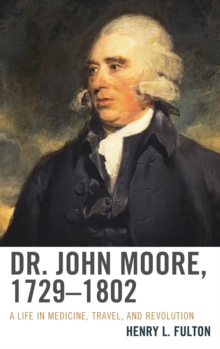 Image for Dr. John Moore, 1729-1802: a life in medicine, travel, and revolution