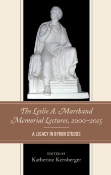 Image for The Leslie A. Marchand memorial lectures, 2000-2015: a legacy in Byron studies