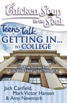 Image for Chicken Soup for the Soul: Teens Talk Getting In... to College: 101 True Stories from Kids Who Have Lived Through It