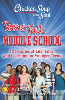 Image for Chicken Soup for the Soul: Teens Talk Middle School: 101 Stories of Life, Love, and Learning for Younger Teens