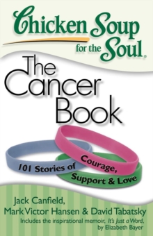Image for Chicken Soup for the Soul: The Cancer Book: 101 Stories of Courage, Support and Love
