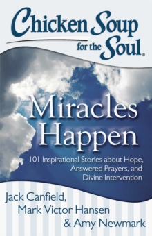 Image for Chicken Soup for the Soul: Miracles Happen: 101 Inspirational Stories about Hope, Answered Prayers, and Divine Intervention