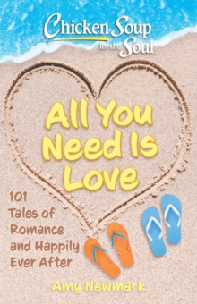 Image for Chicken Soup for the Soul: All You Need Is Love : 101 Tales of Romance and Happily Ever After