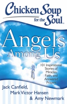 Image for Chicken Soup for the Soul: Angels Among Us : 101 Inspirational Stories of Miracles, Faith, and Answered Prayers