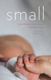 Small - Life and Death on the Front Lines of Pediatric Surgery