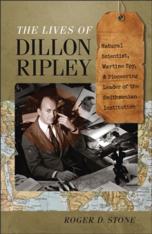 Image for The lives of Dillon Ripley  : natural scientist, wartime spy, and pioneering leader of the Smithsonian Institution