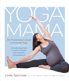 Yoga Mama: The Practitioner’s Guide to Prenatal Yoga