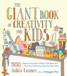 Image for The giant book of creativity for kids  : 500 activities to encourage creativity in kids ages 2 to 12 - play, pretend, draw, dance, sing, write, build, tinker