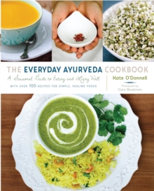 The Everyday Ayurveda Cookbook: A Seasonal Guide to Eating and Living Well