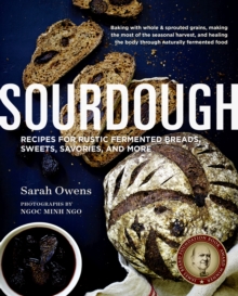 Sourdough: Recipes for Rustic Fermented Breads, Sweets, Savories, and More – 10th Anniversa ry Edition