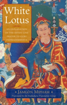 White Lotus: An Explanation of the Seven-Line Prayer to Guru Padmasambhava