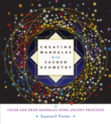 Creating Mandalas with Sacred Geometry: Color and Draw Mandalas Using Ancient Principles