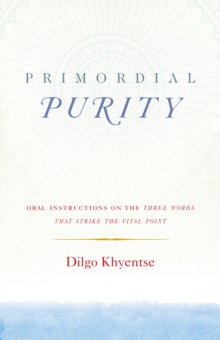 Primordial Purity: Oral Instructions on the Three Words That Strike the Vital Point