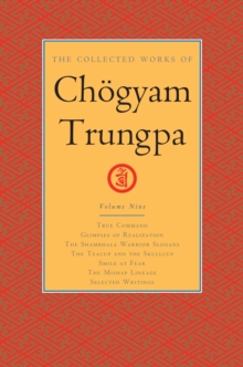 Image for The Collected Works of Choegyam Trungpa, Volume 9 : True Command - Glimpses of Realization - Shambhala Warrior Slogans - The Teacup and the Skullcup - ... Fear - The Mishap Lineage - Selected Writings