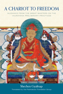 A Chariot to Freedom: Guidance from the Great Masters on the Vajrayana Preliminary Practices