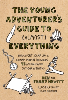 Young Adventurer’s Guide to (Almost) Everything: Build a Fort, Camp Like a Champ, Poop in the Woods-45 Action-Packed Outdoor Activities