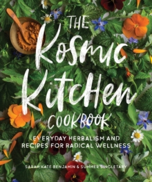 The Kosmic Kitchen Cookbook: Everyday Herbalism and Recipes for Radical Wellness