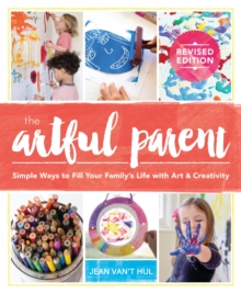 The Artful Parent: Simple Ways to Fill Your Family’s Life with Art and Creativity