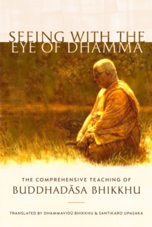 Seeing with the Eye of Dhamma: The Comprehensive Teaching of Buddhadasa Bhikkhu