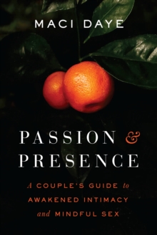 Passion and Presence: A Couple’s Guide to Awakened Intimacy and Mindful Sex