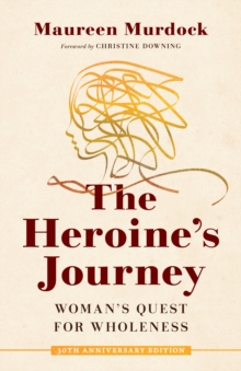 The Heroine’s Journey: Woman’s Quest for Wholeness