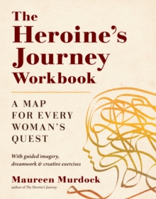 The Heroine’s Journey Workbook: A Map for Every Woman’s Quest