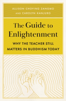 The Guide to Enlightenment: Why the Teacher Still Matters in Buddhism Today