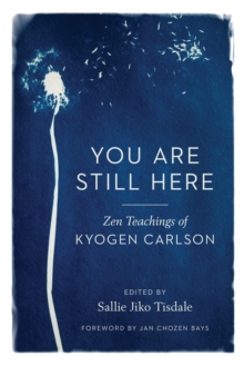 You Are Still Here: Zen Teachings of Kyogen Carlson