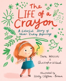 Image for The life of a crayon  : a colorful story of never-ending beginnings