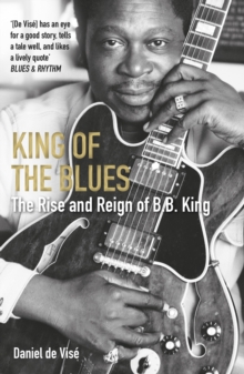 King of the Blues: The Rise and Reign of B. B. King