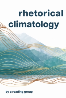Image for Rhetorical Climatology : By A Reading Group