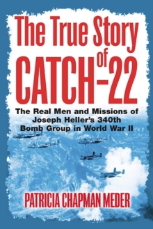 Image for The true story of Catch-22  : the real men and missions of Joseph Heller's 340th Bomb Group in World War II