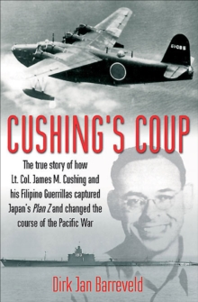 Image for Cushing's coup: the true story of how Lt. Col. James M. Cushing and his Filipino guerrillas captured Japan's Plan Z and changed the course of the Pacific War