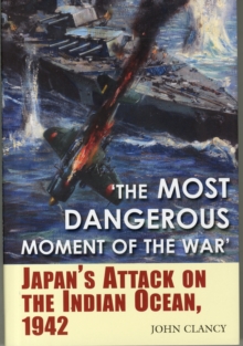 Image for The most dangerous moment of the war  : Japan's attack on the Indian Ocean, 1942