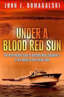 Under a Blood Red Sun: The Remarkable Story of Pt Boats in the Philippines and the Rescue of General Macarthur