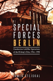 Image for Special Forces Berlin: Clandestine Cold War Operations of the US Army's Elite, 1956-1990