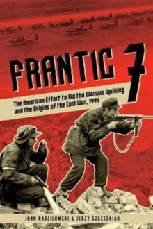 Image for Frantic 7  : the American effort to aid the Warsaw Uprising and the origins of the Cold War, 1944