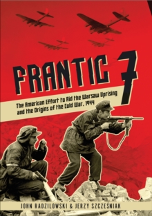 Image for Frantic 7: the American effort to aid the Warsaw Uprising and the origins of the Cold War, 1944