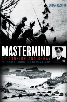 Image for Mastermind of Dunkirk and D-Day: The Vision of Admiral Sir Bertram Ramsay