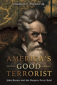 America’S Good Terrorist: John Brown and the Harpers Ferry Raid