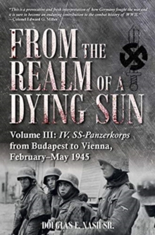 From the Realm of a Dying Sun. Volume 3: Iv. Ss-Panzerkorps from Budapest to Vienna, February-May 1945