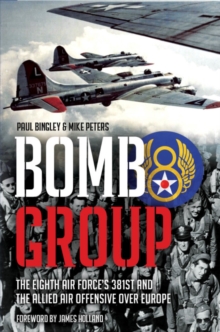 Bomb Group: The Eighth Air Force’s 381st and the Allied Air Offensive Over Europe