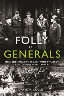 The Folly of Generals: How Eisenhower’s Broad Front Strategy Lengthened World War II