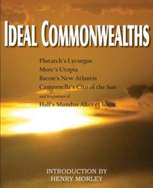 Image for Ideal Commonwealths, Plutarch's Lycurgus, More's Utopia, Bacon's New Atlantis, Campanella's City of the Sun, Hall's Mundus Alter Et Idem
