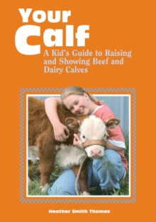 Image for Your calf: a kid's guide to raising beef and dairy calves.