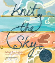 Image for Knit the Sky: Cultivate Your Creativity with a Playful Way of Knitting