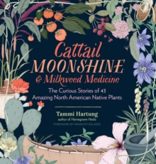 Image for Cattail moonshine & milkweed medicine: the curious stories of 43 amazing North American native plants